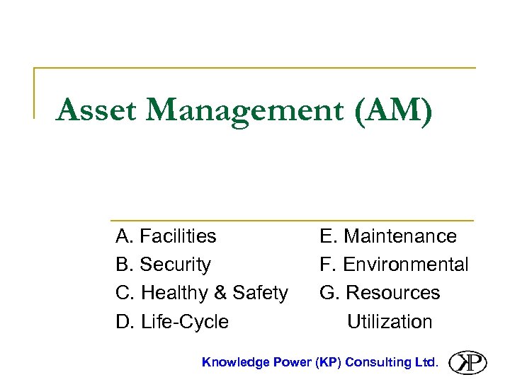 Asset Management (AM) A. Facilities B. Security C. Healthy & Safety D. Life-Cycle E.