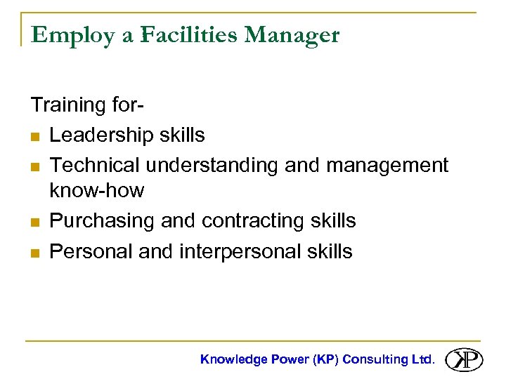 Employ a Facilities Manager Training forn Leadership skills n Technical understanding and management know-how