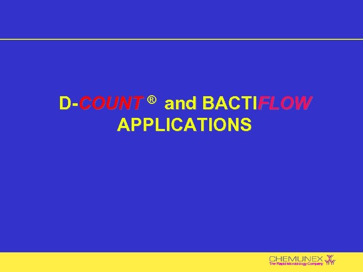 D-COUNT ® and BACTIFLOW APPLICATIONS The Rapid Microbiology Company 