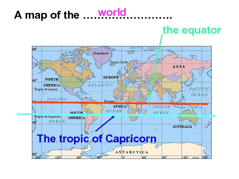 world A map of the …………. the equator The tropic of Capricorn 