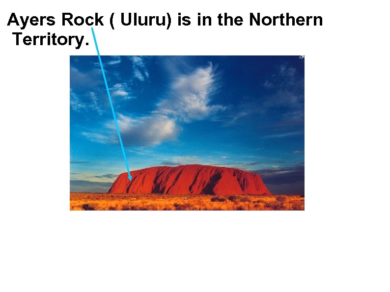 Ayers Rock ( Uluru) is in the Northern Territory. 