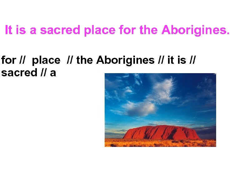It is a sacred place for the Aborigines. for // place // the Aborigines
