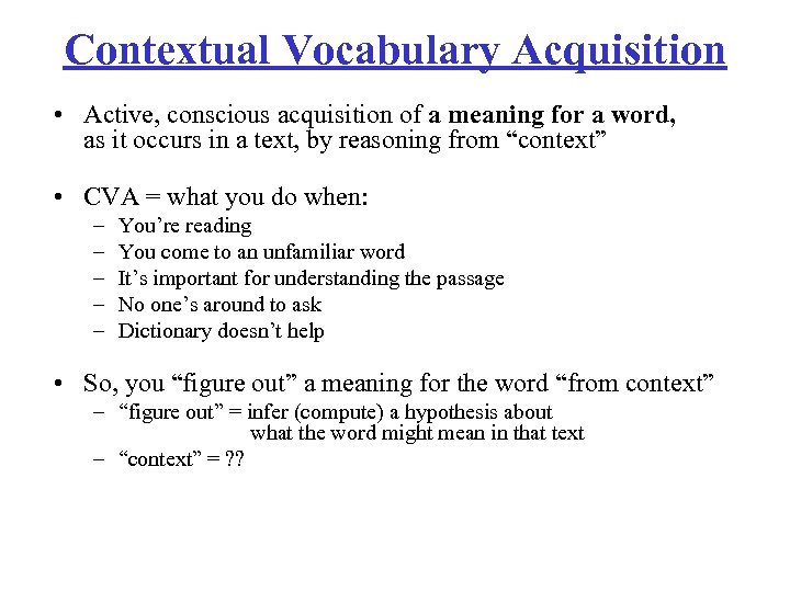 Contextual Vocabulary Acquisition • Active, conscious acquisition of a meaning for a word, as