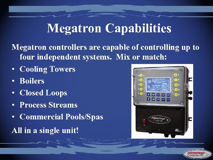 Megatron Capabilities Megatron controllers are capable of controlling up to four independent systems. Mix