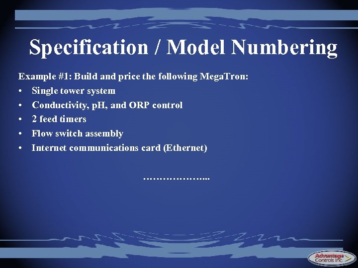 Specification / Model Numbering Example #1: Build and price the following Mega. Tron: •