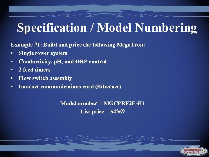 Specification / Model Numbering Example #1: Build and price the following Mega. Tron: •