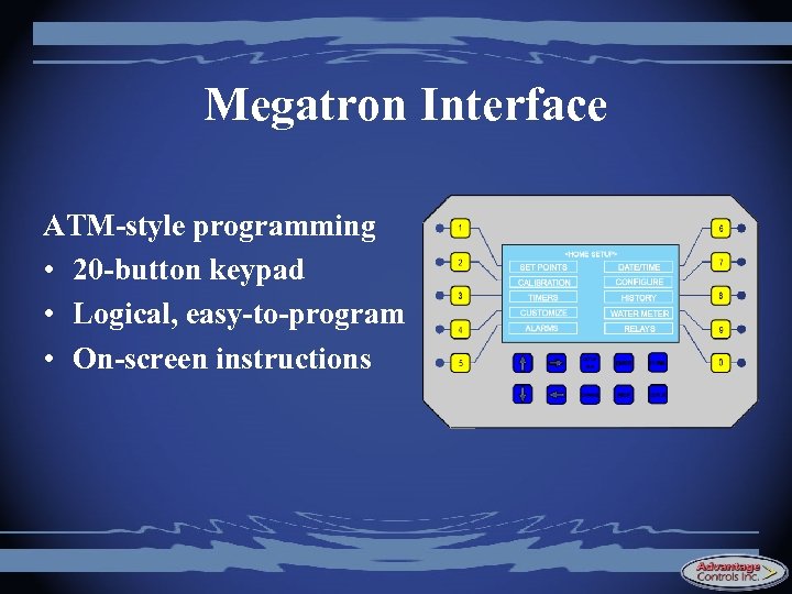 Megatron Interface ATM-style programming • 20 -button keypad • Logical, easy-to-program • On-screen instructions