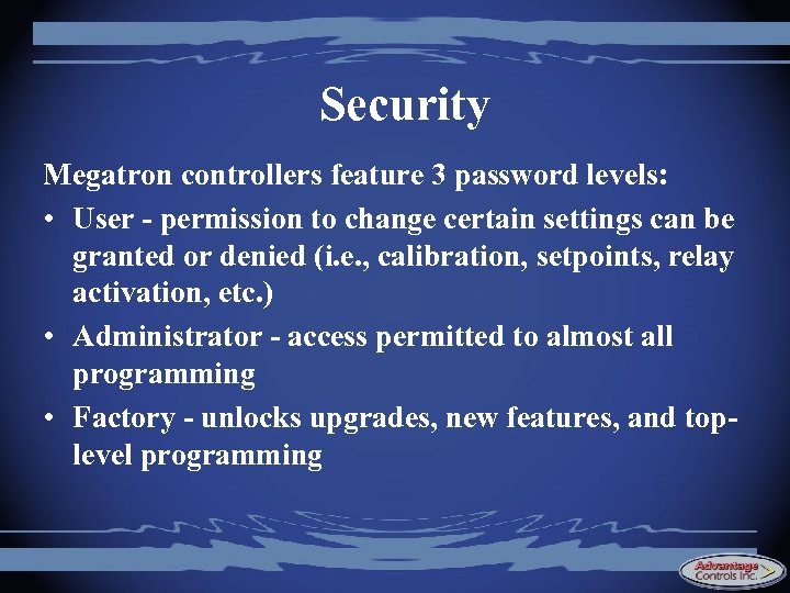 Security Megatron controllers feature 3 password levels: • User - permission to change certain