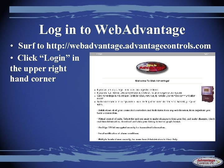 Log in to Web. Advantage • Surf to http: //webadvantagecontrols. com • Click “Login”