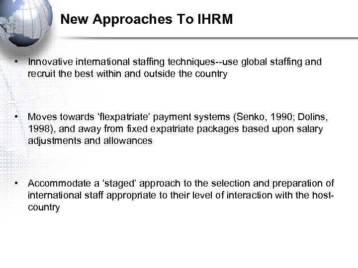 New Approaches To IHRM • Innovative international staffing techniques--use global staffing and recruit the