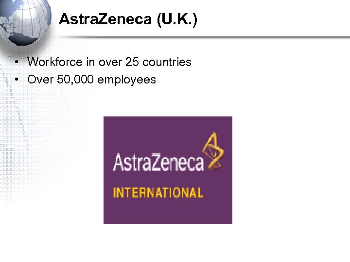 Astra. Zeneca (U. K. ) • Workforce in over 25 countries • Over 50,