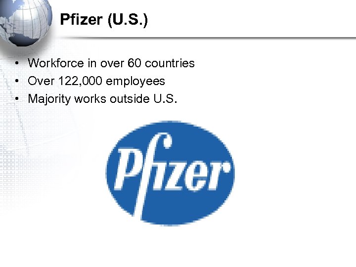 Pfizer (U. S. ) • Workforce in over 60 countries • Over 122, 000