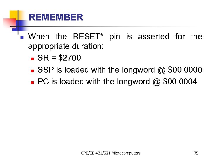 REMEMBER n When the RESET* pin is asserted for the appropriate duration: n SR