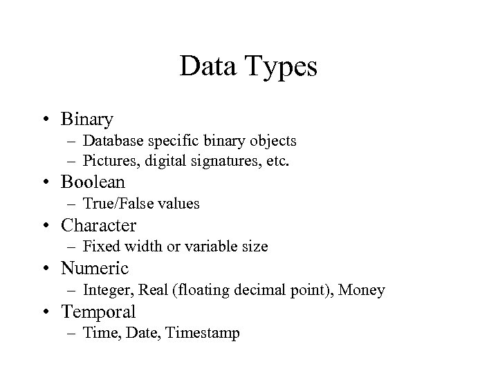 Data Types • Binary – Database specific binary objects – Pictures, digital signatures, etc.