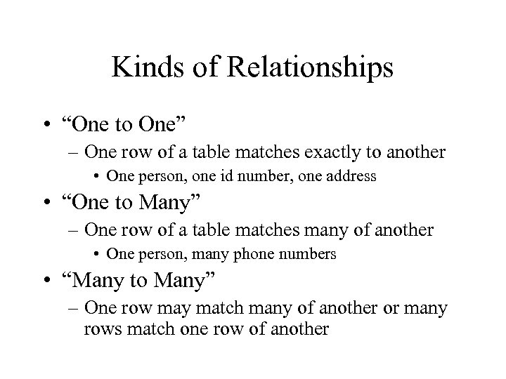 Kinds of Relationships • “One to One” – One row of a table matches