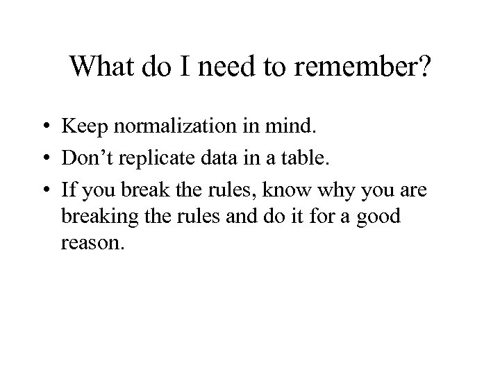 What do I need to remember? • Keep normalization in mind. • Don’t replicate