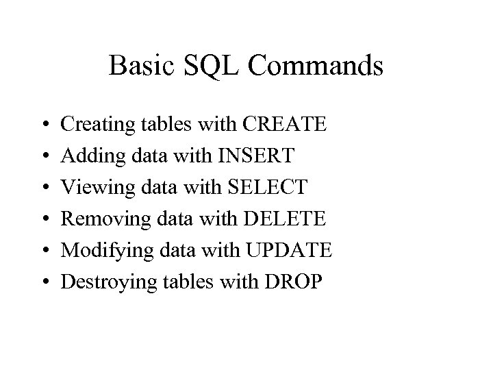 Basic SQL Commands • • • Creating tables with CREATE Adding data with INSERT