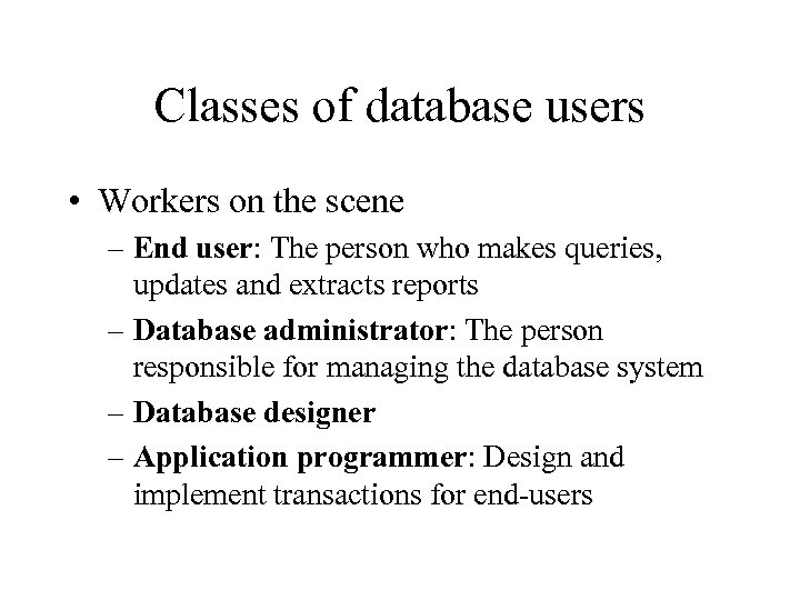 Classes of database users • Workers on the scene – End user: The person