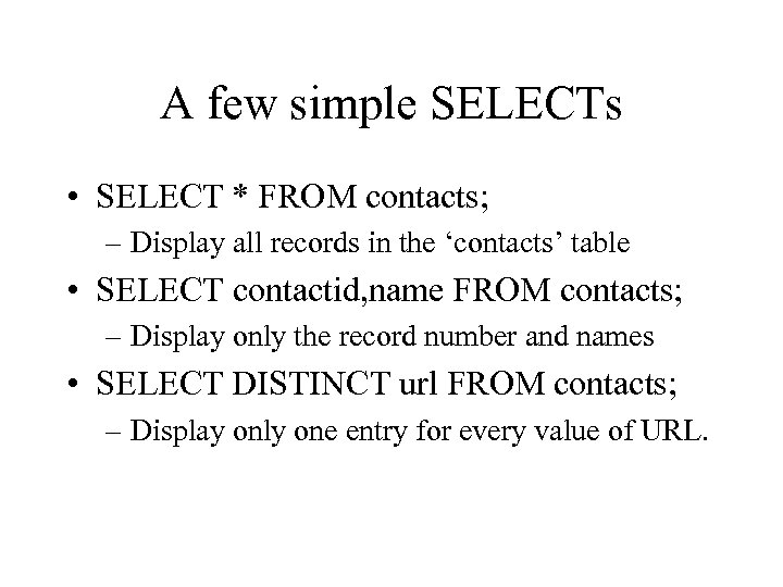 A few simple SELECTs • SELECT * FROM contacts; – Display all records in