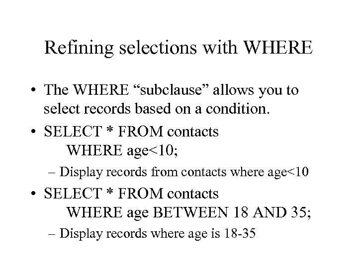 Refining selections with WHERE • The WHERE “subclause” allows you to select records based