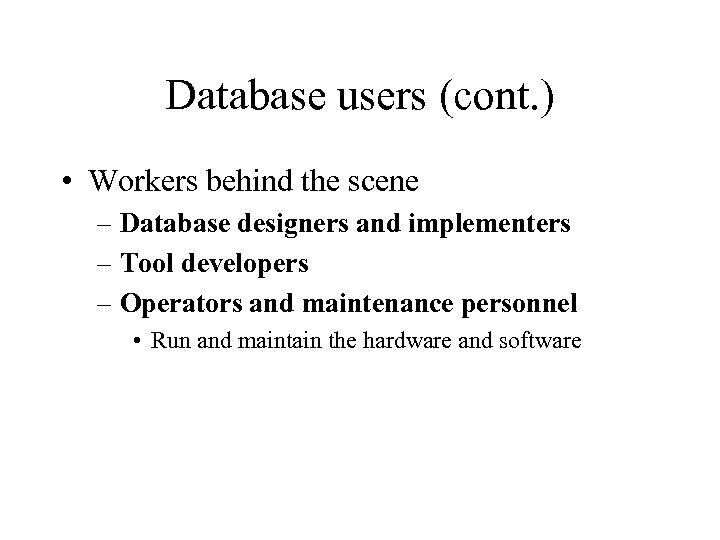 Database users (cont. ) • Workers behind the scene – Database designers and implementers