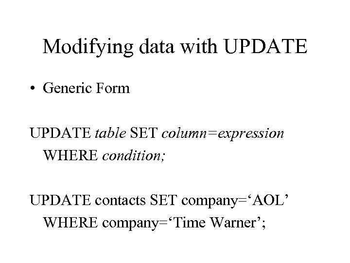 Modifying data with UPDATE • Generic Form UPDATE table SET column=expression WHERE condition; UPDATE