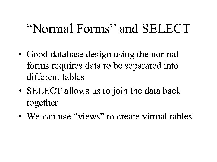 “Normal Forms” and SELECT • Good database design using the normal forms requires data