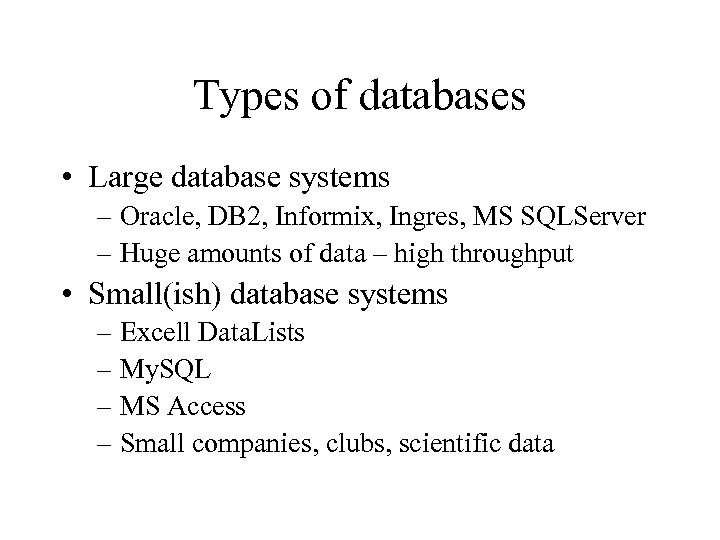 Types of databases • Large database systems – Oracle, DB 2, Informix, Ingres, MS