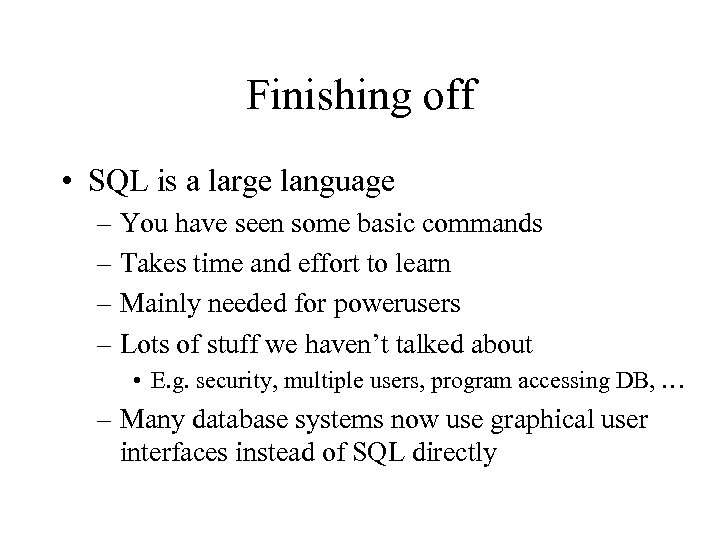 Finishing off • SQL is a large language – You have seen some basic