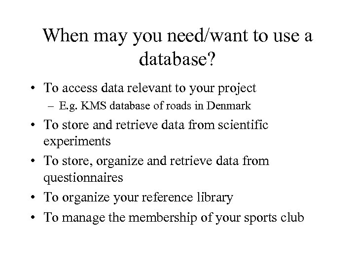 When may you need/want to use a database? • To access data relevant to