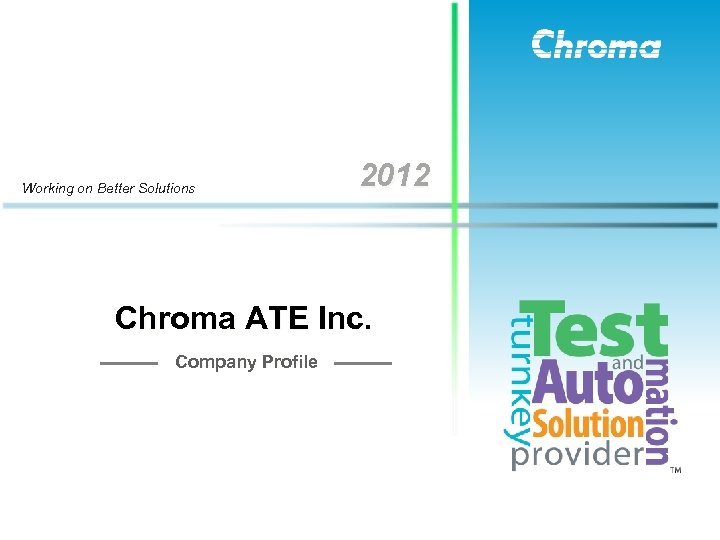 Working on Better Solutions 2012 Chroma ATE Inc. Company Profile 1 