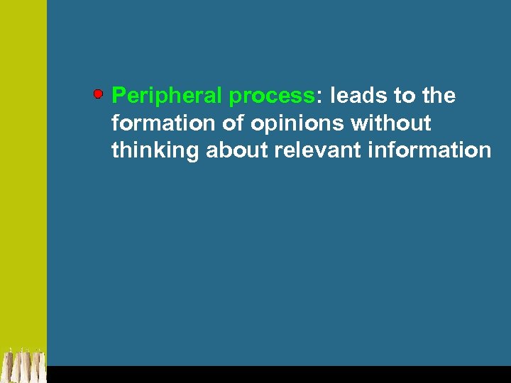 Peripheral process: leads to the formation of opinions without thinking about relevant information 