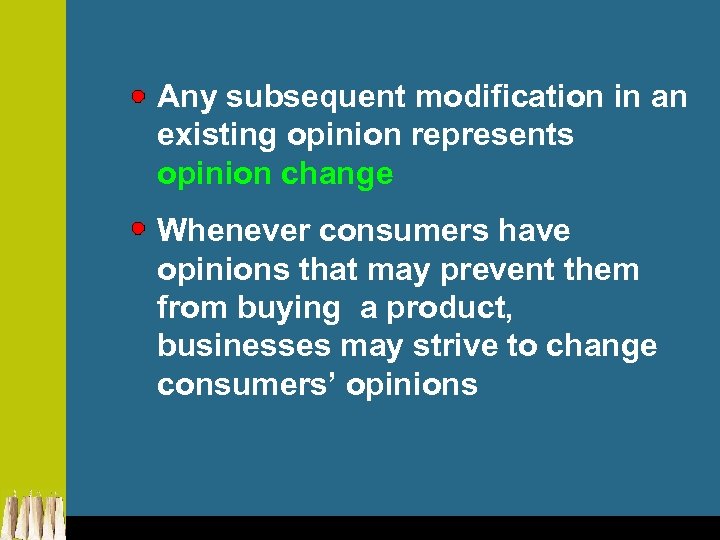 Any subsequent modification in an existing opinion represents opinion change Whenever consumers have opinions