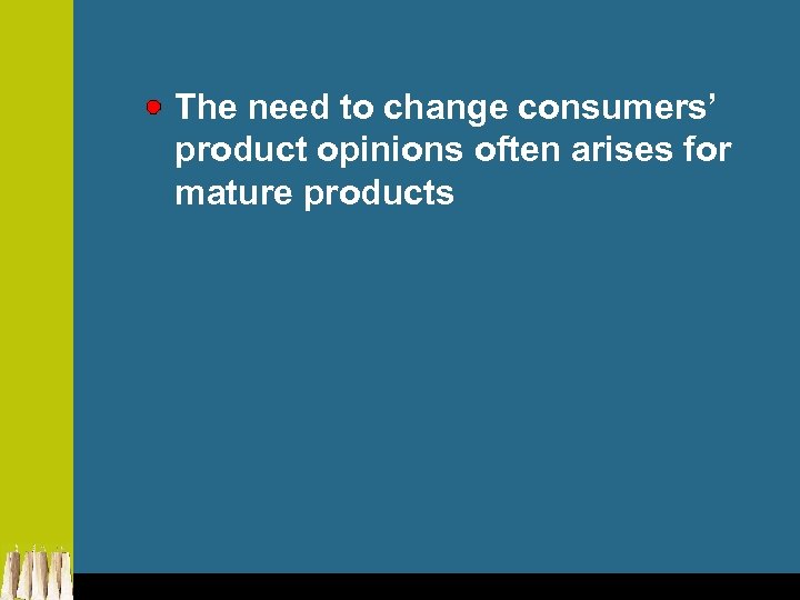 The need to change consumers’ product opinions often arises for mature products 