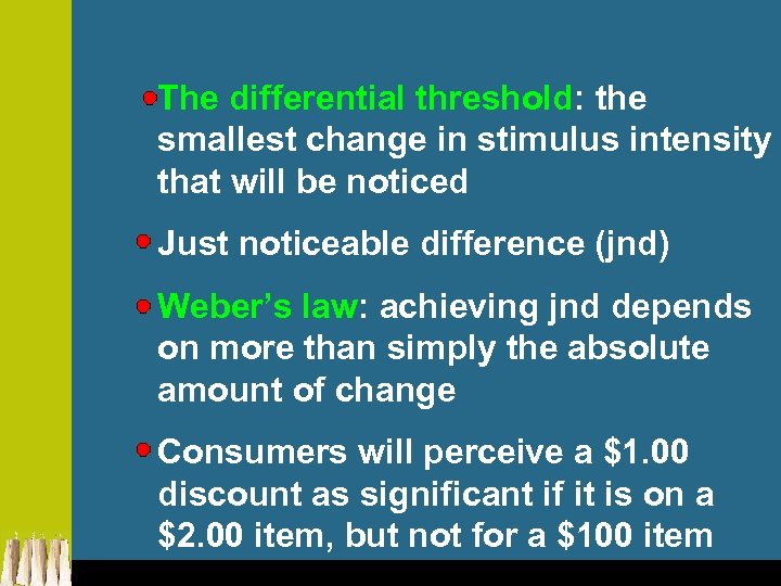 The differential threshold: the smallest change in stimulus intensity that will be noticed Just