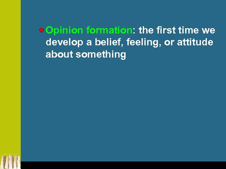 Opinion formation: the first time we develop a belief, feeling, or attitude about something