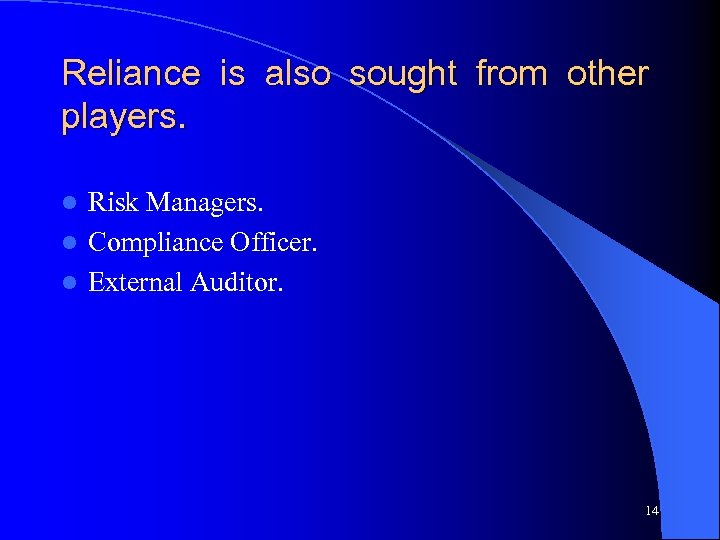 Reliance is also sought from other players. Risk Managers. l Compliance Officer. l External