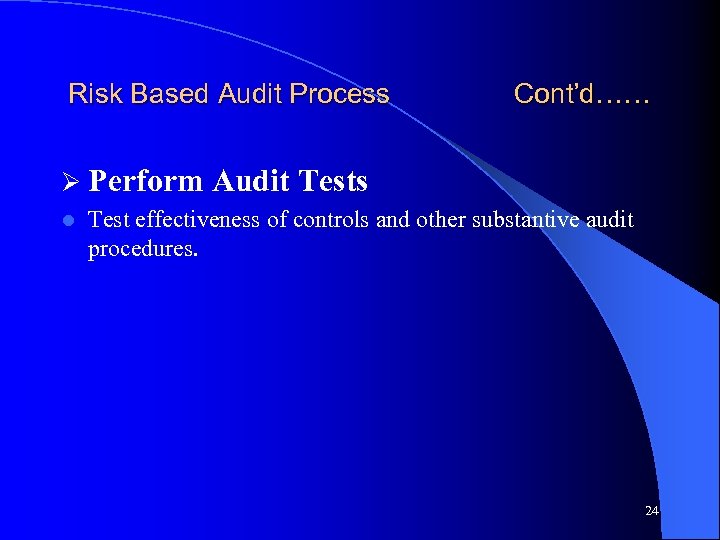 Risk Based Audit Process Ø Perform l Cont’d…… Audit Tests Test effectiveness of controls