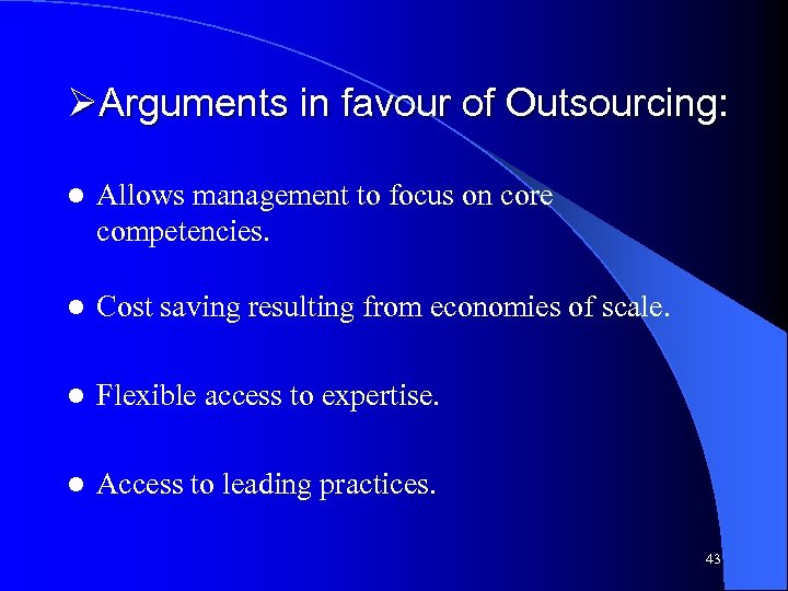 ØArguments in favour of Outsourcing: l Allows management to focus on core competencies. l