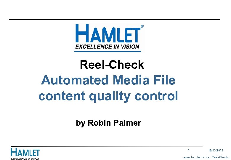  Reel-Check Automated Media File content quality control by Robin Palmer 1 19/03/2018 www.