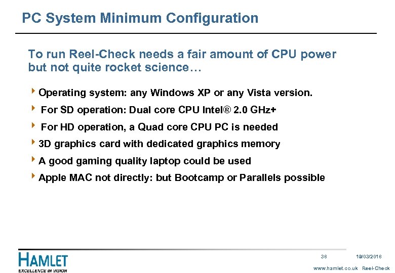 PC System Minimum Configuration To run Reel-Check needs a fair amount of CPU power