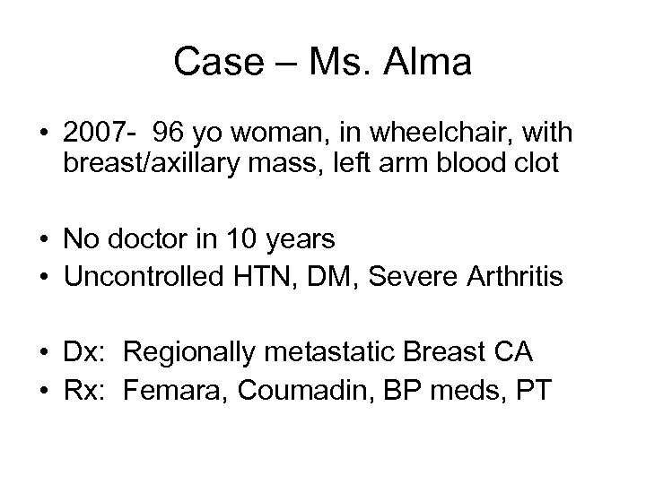 Case – Ms. Alma • 2007 - 96 yo woman, in wheelchair, with breast/axillary