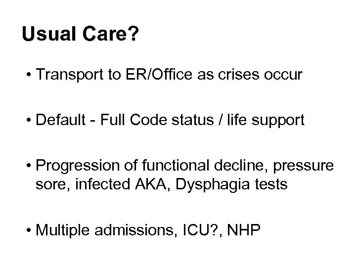 Usual Care? • Transport to ER/Office as crises occur • Default - Full Code
