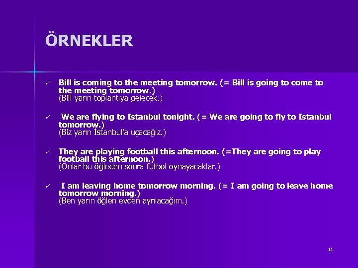 ÖRNEKLER ü Bill is coming to the meeting tomorrow. (= Bill is going to