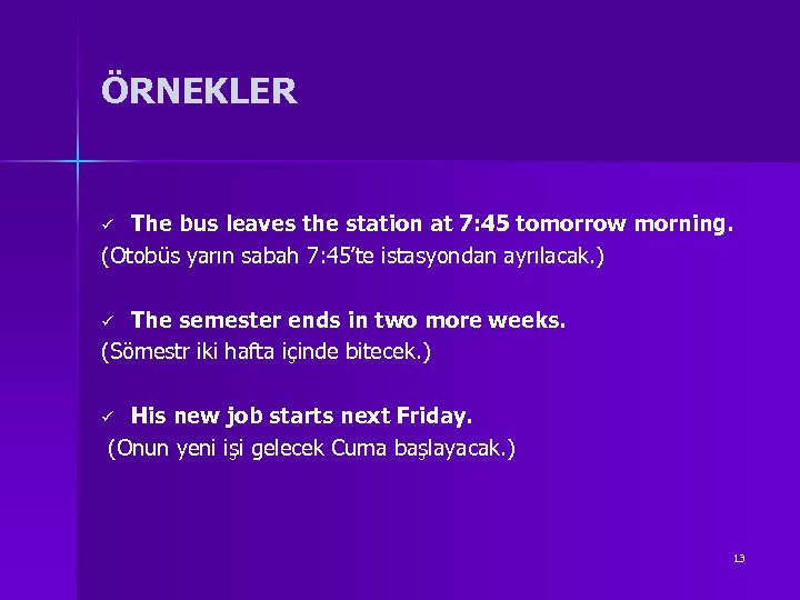 ÖRNEKLER The bus leaves the station at 7: 45 tomorrow morning. (Otobüs yarın sabah