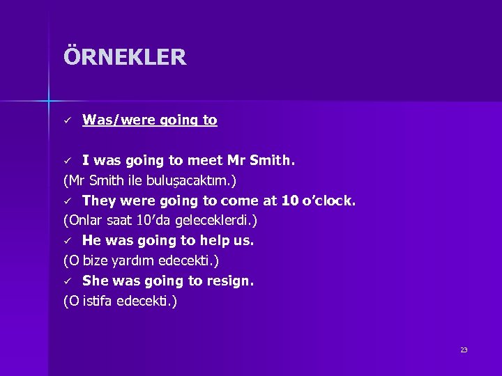 ÖRNEKLER ü Was/were going to I was going to meet Mr Smith. (Mr Smith