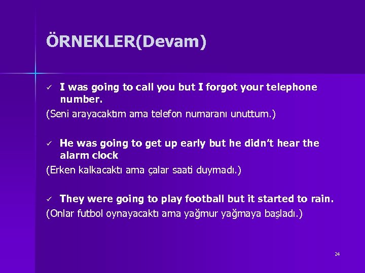 ÖRNEKLER(Devam) I was going to call you but I forgot your telephone number. (Seni