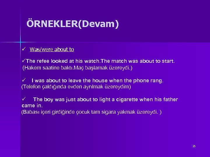 ÖRNEKLER(Devam) ü Was/were about to üThe refee looked at his watch. The match was