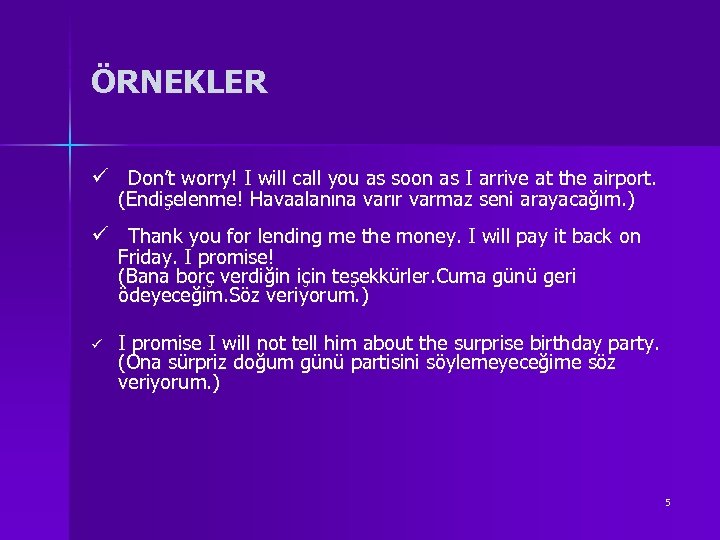 ÖRNEKLER ü Don’t worry! I will call you as soon as I arrive at