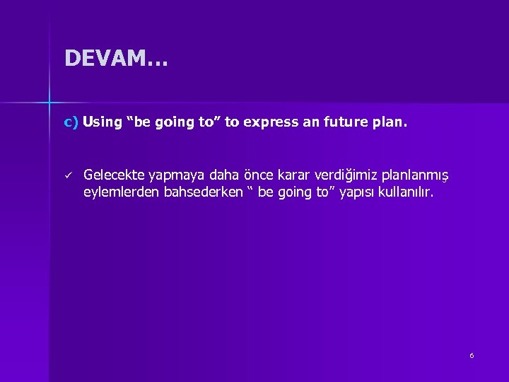 DEVAM… c) Using “be going to” to express an future plan. ü Gelecekte yapmaya